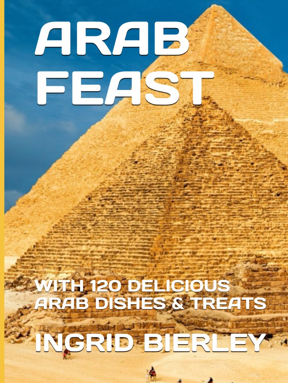 ARAB FEAST: WITH 120 DELICIOUS ARAB DISHES & TREATS