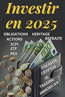Investir votre épargne en 2025: Stratégies d'investissement, optimisation fiscale et gestion de patrimoine pour réussir en bourse, immobilier et ... argent, retraite et stratégie patrimoniale