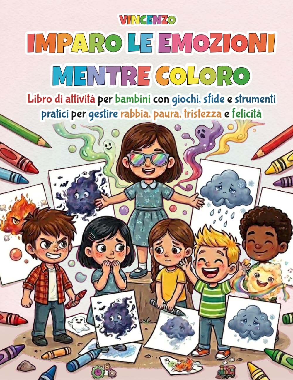IMPARO LE EMOZIONI MENTRE COLORO: Libro di attività per bambini con giochi, sfide e strumenti pratici per gestire rabbia, paura, tristezza e felicità