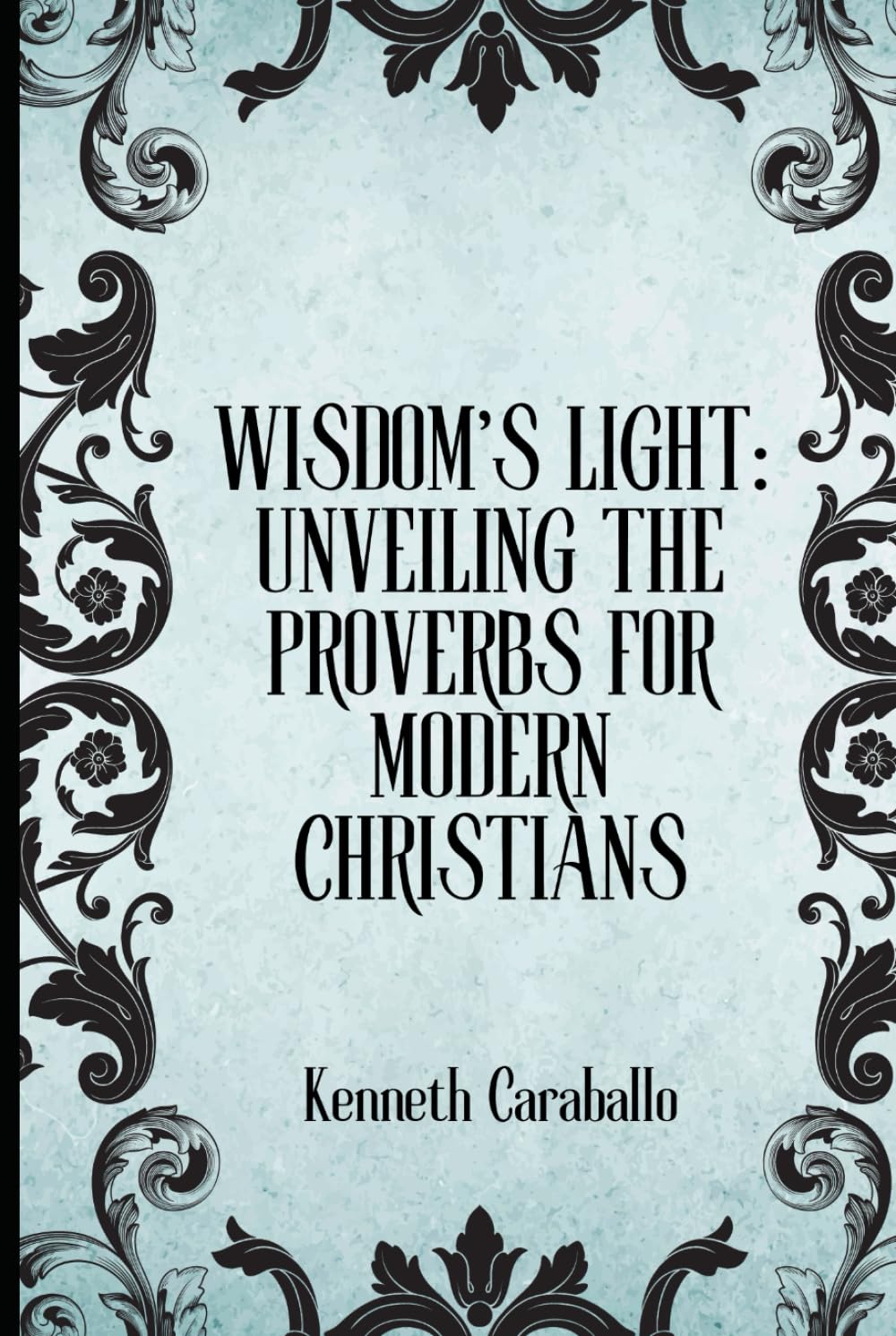 Wisdom's Light: Unveiling the Proverbs for Modern Christians
