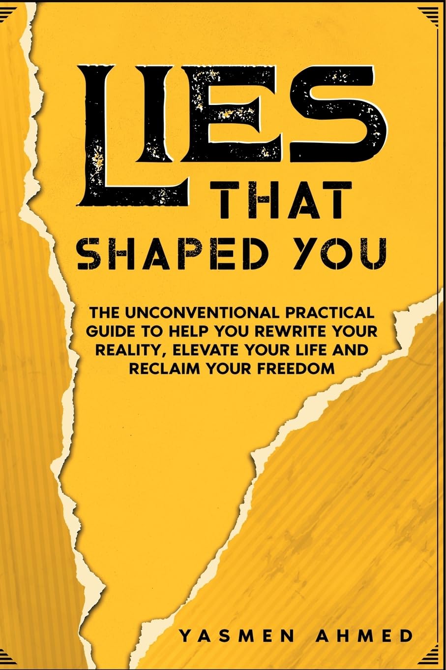 LIES THAT SHAPED YOU: An Unconventional Practical Guide to Help You Rewrite Your Reality, Elevate Your Life and Reclaim Your Freedom