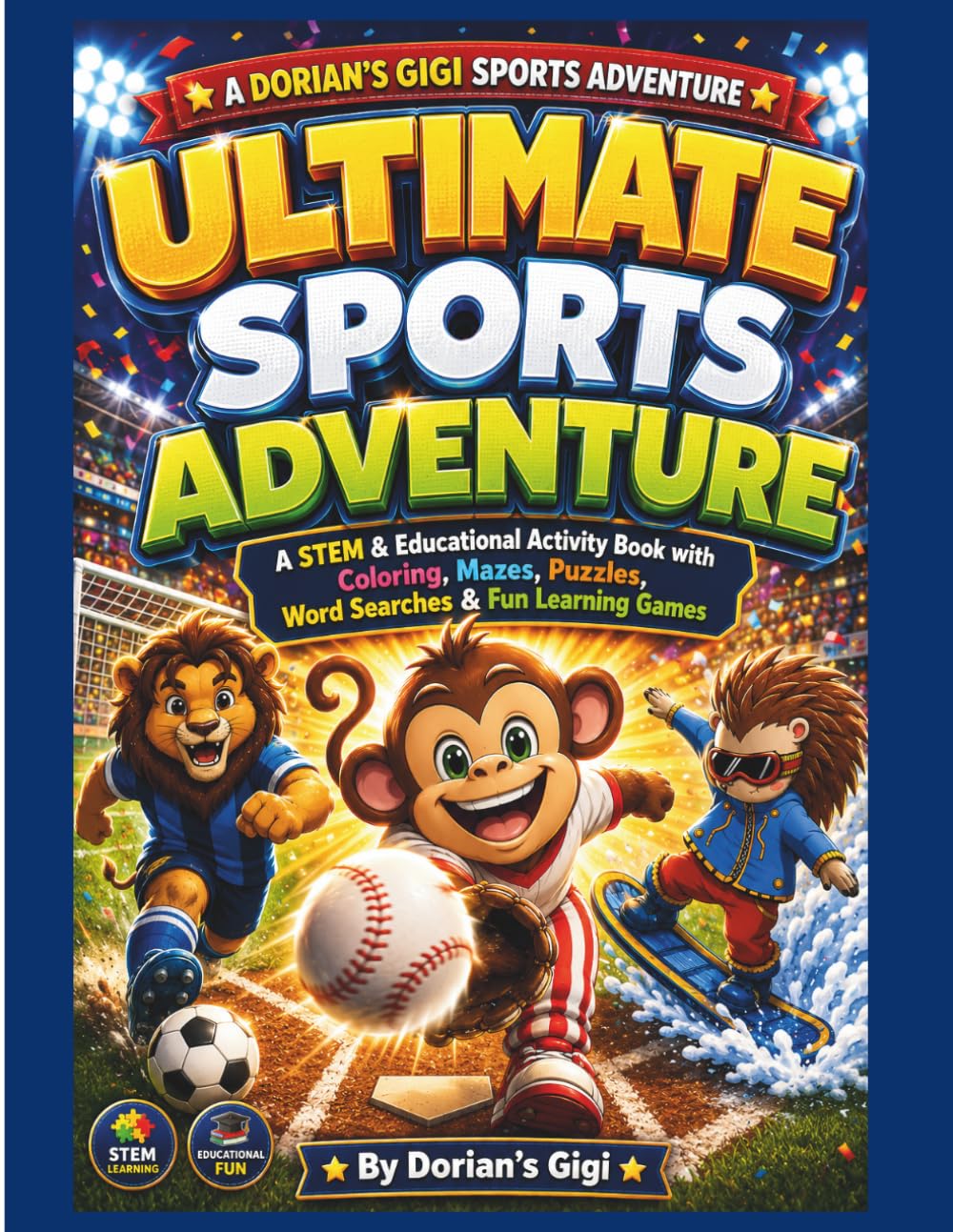 ULTIMATE SPORTS ADVENTURE: A STEM & EDUCATIONAL ACTIVITY BOOK WITH COLORING, MAZES, PUZZLES, WORD SEARCHES & FUN LEARNING GAMES (DORIAN'S GIGI SPORTS ADVENTURES)