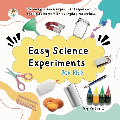 Easy Science Experiments for Kids: 22 experiments you can do at home with everyday materials (I want to know...)