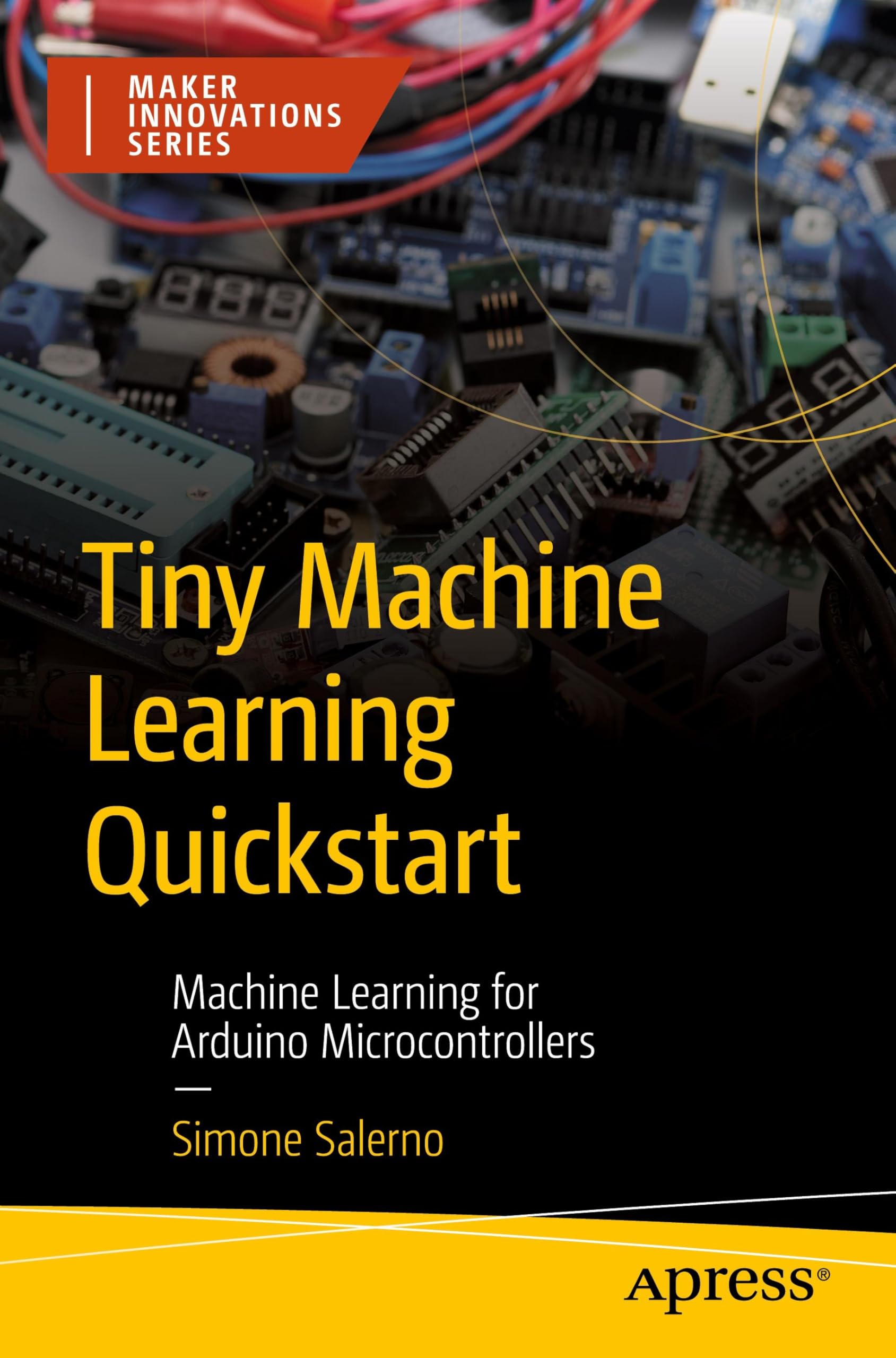 Tiny Machine Learning Quickstart: Machine Learning for Arduino Microcontrollers (Maker Innovations Series)