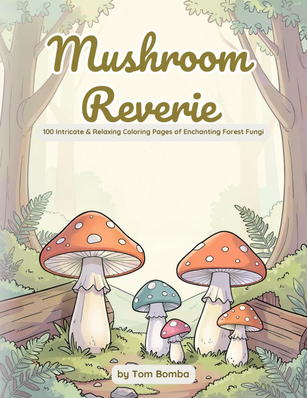Mushroom Reverie: 100 Intricate & Relaxing Coloring Pages of Enchanting Forest Fungi
