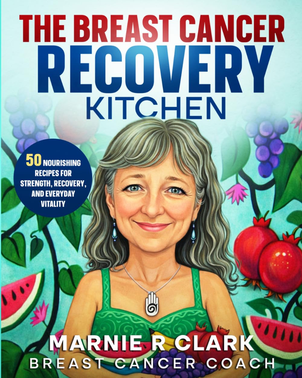 The Breast Cancer Recovery Kitchen: 50 Nourishing Recipes for Strength, Recovery, and Everyday Vitality