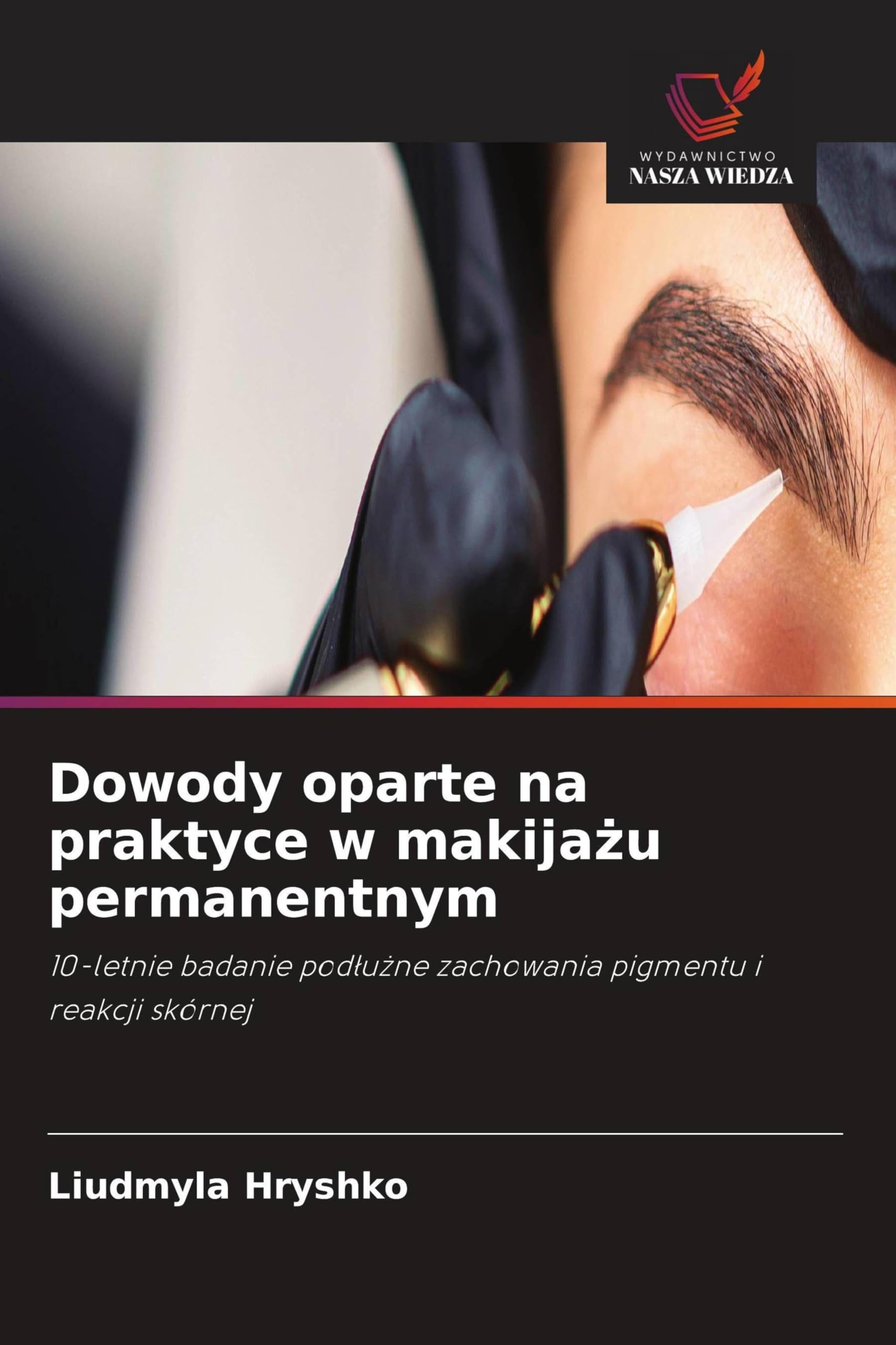 Dowody oparte na praktyce w makija¿u permanentnym: 10-letnie badanie pod¿u¿ne zachowania pigmentu i reakcji skórnej