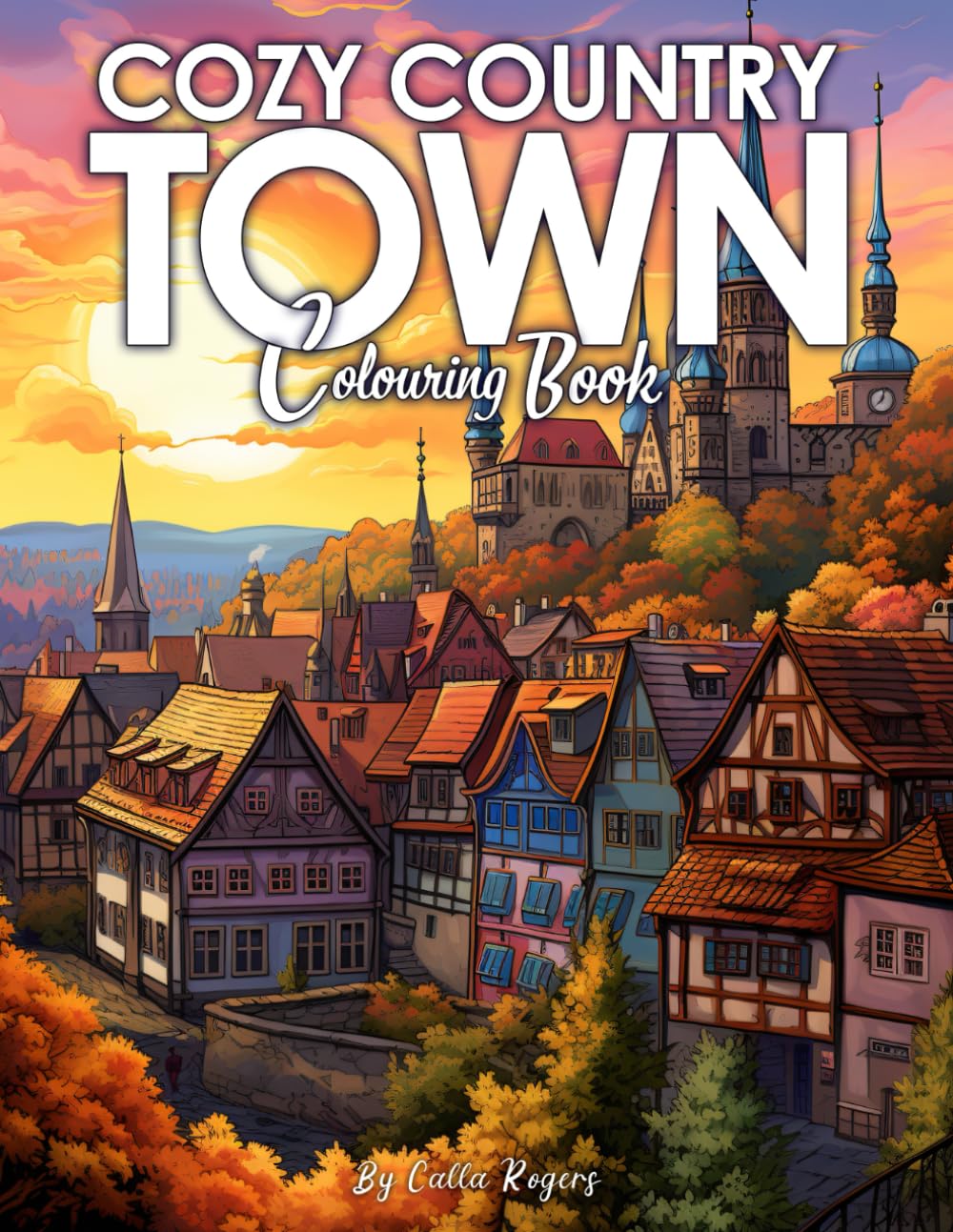 Cozy Country Town Colouring Book: 50 Illustrations of Beautiful Countryside, Charming Small Towns, Aesthetic Scenes, and Much More