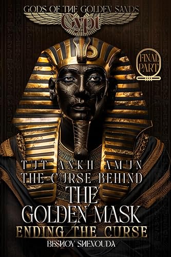 Tutankhamun - The Curse Behind the Golden Mask: Ending the Curse: The Last Stand Against a Timeless Pharaohs Curse: Love, Sacrifice, and Redemption, A ... and Power (Gypt: Gods of the Golden Sands)