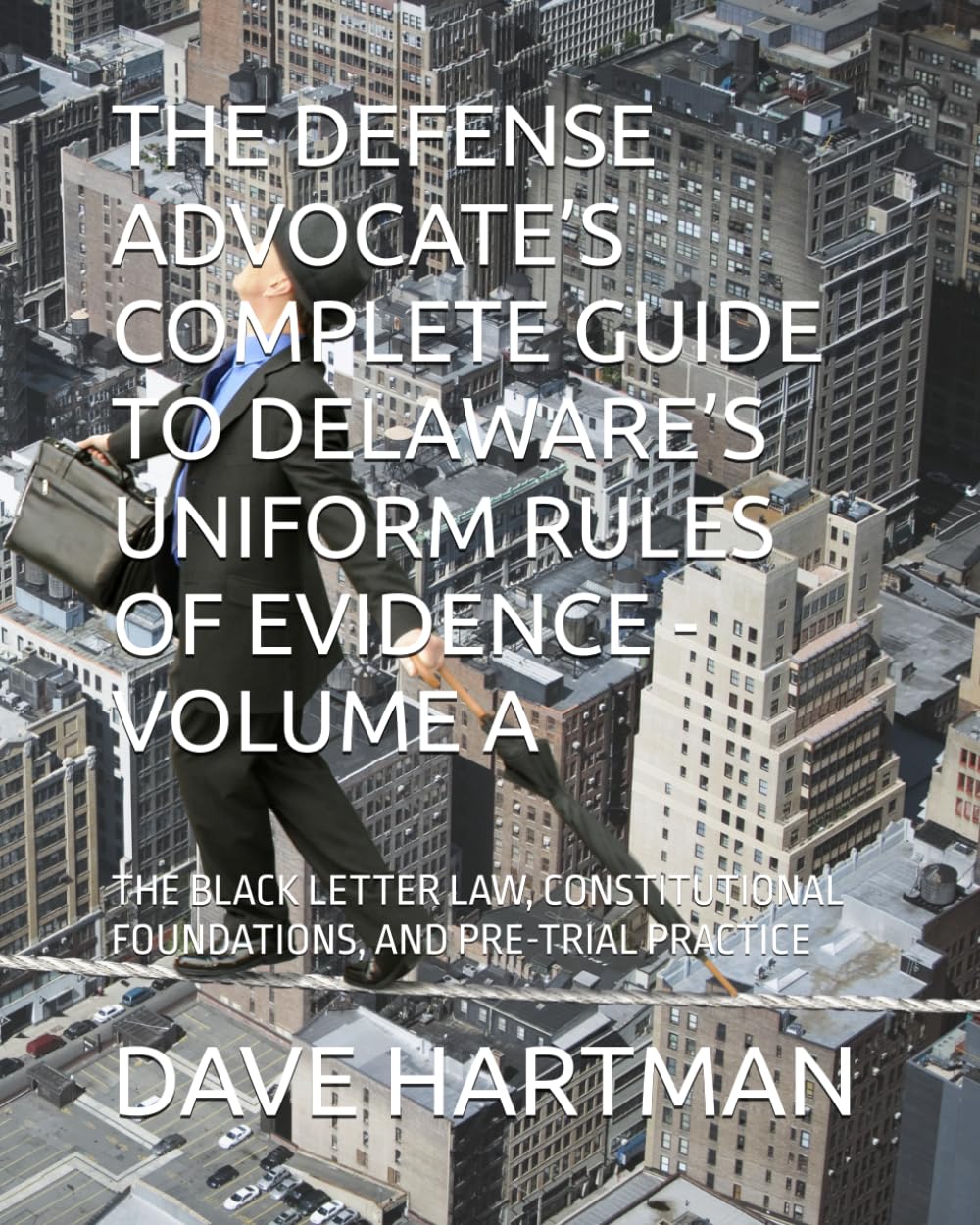 THE DEFENSE ADVOCATE’S COMPLETE GUIDE TO DELAWARE’S UNIFORM RULES OF EVIDENCE - VOLUME A: THE BLACK LETTER LAW, CONSTITUTIONAL FOUNDATIONS, AND PRE-TRIAL PRACTICE (Delaware Legal Reform Series)