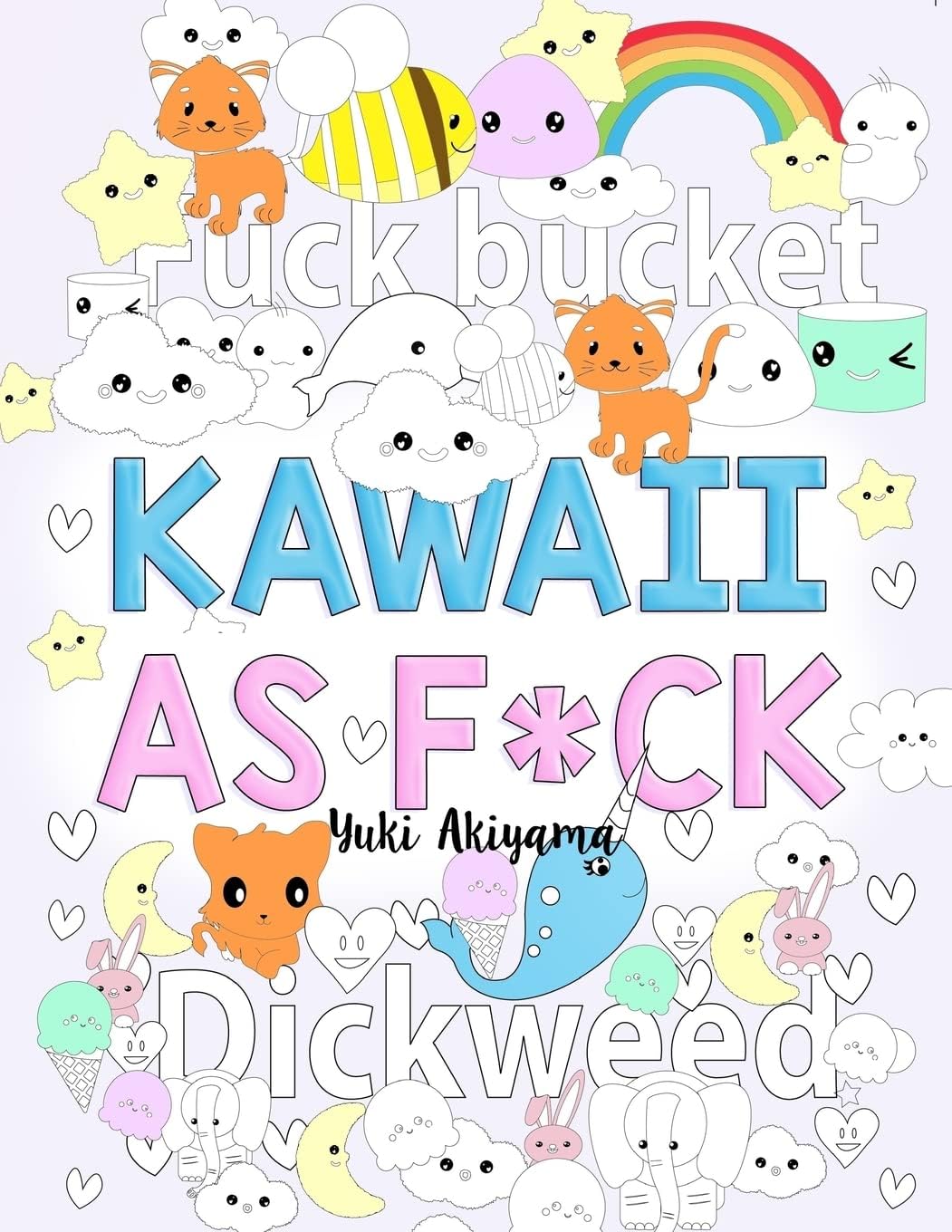 Kawaii As F*ck: A Super Cute Kawaii Coloring Book for Adults Filled with Swear Words, Narwhals, Unicorns and More to Relieve Stress & Anger (Swear Word Chibi Coloring) Paperback – August 28, 2017