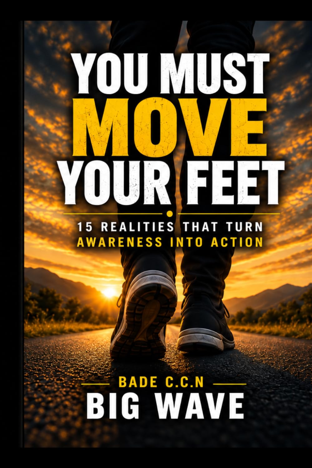 YOU MUST MOVE YOUR FEET: 15 Realities That Turn Awareness Into Action