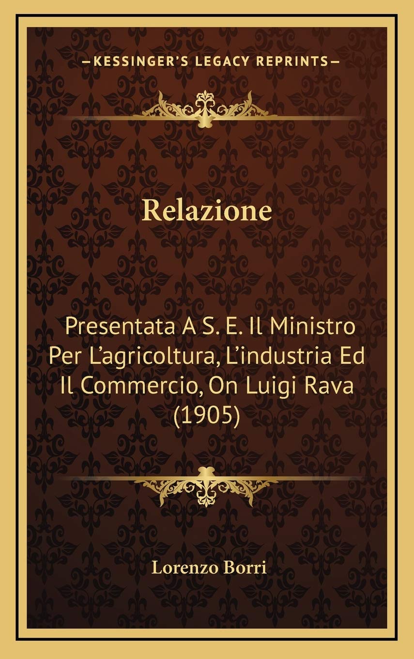 Relazione: Presentata A S. E. Il Ministro Per L'agricoltura, L'industria Ed Il Commercio, On Luigi Rava (1905)