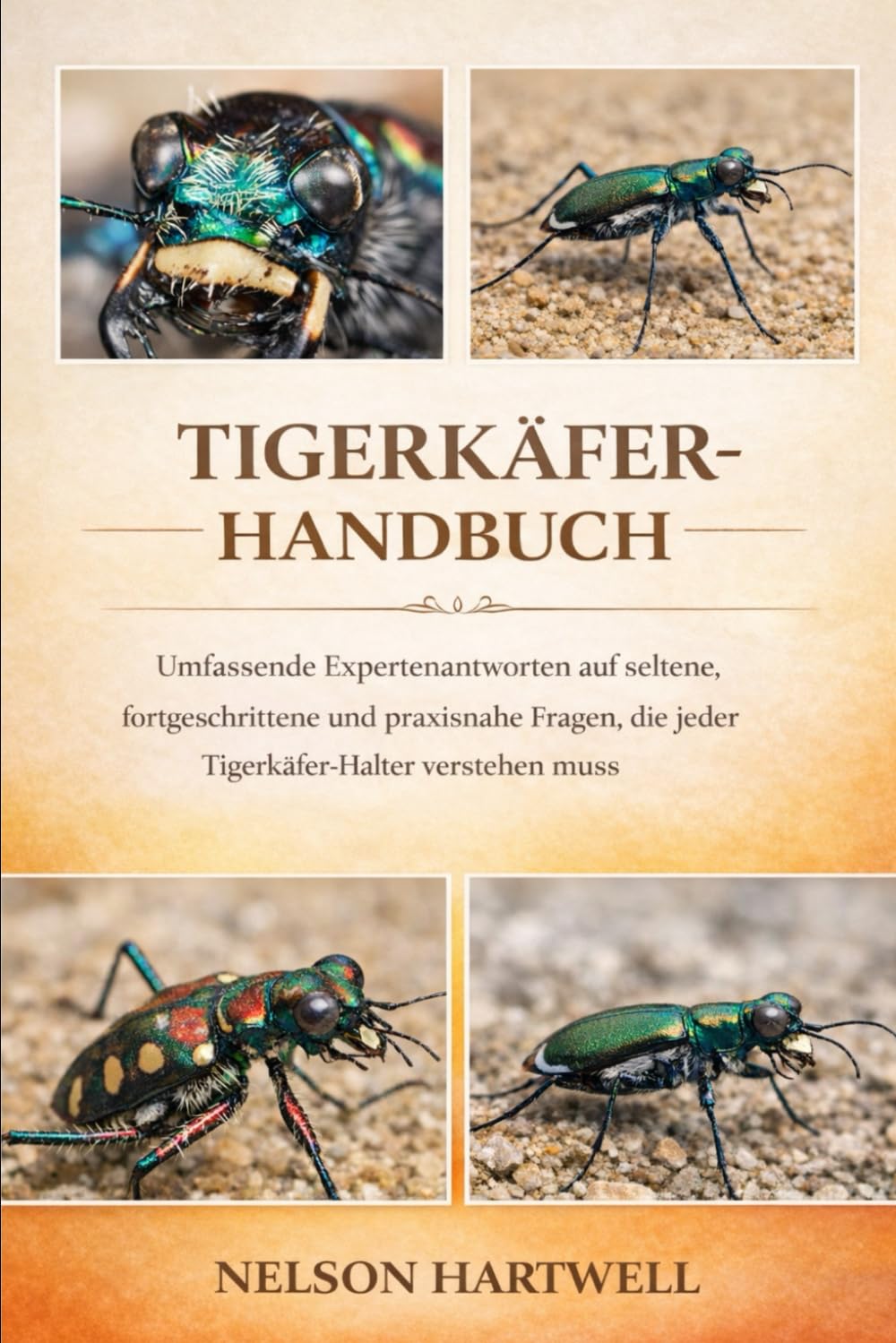 TIGERKÄFER-HANDBUCH: Umfassende Expertenantworten auf seltene, fortgeschrittene und praxisnahe Fragen, die jeder Tigerkäfer-Halter verstehen muss