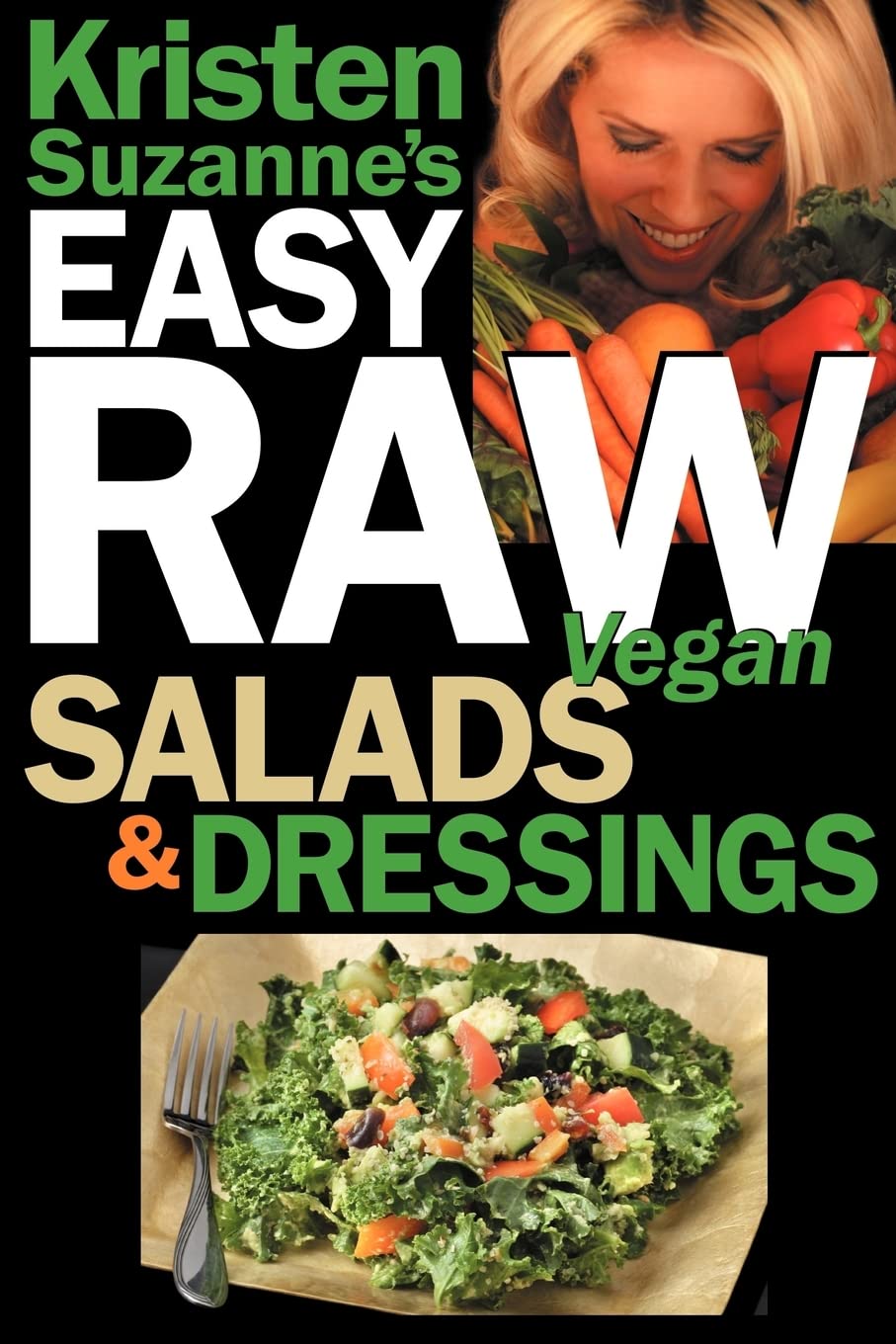 Kristen Suzanne's EASY Raw Vegan Salads & Dressings: Fun & Easy Raw Food Recipes for Making the World's Most Delicious & Healthy Salads for Yourself, Your Family & Entertaining