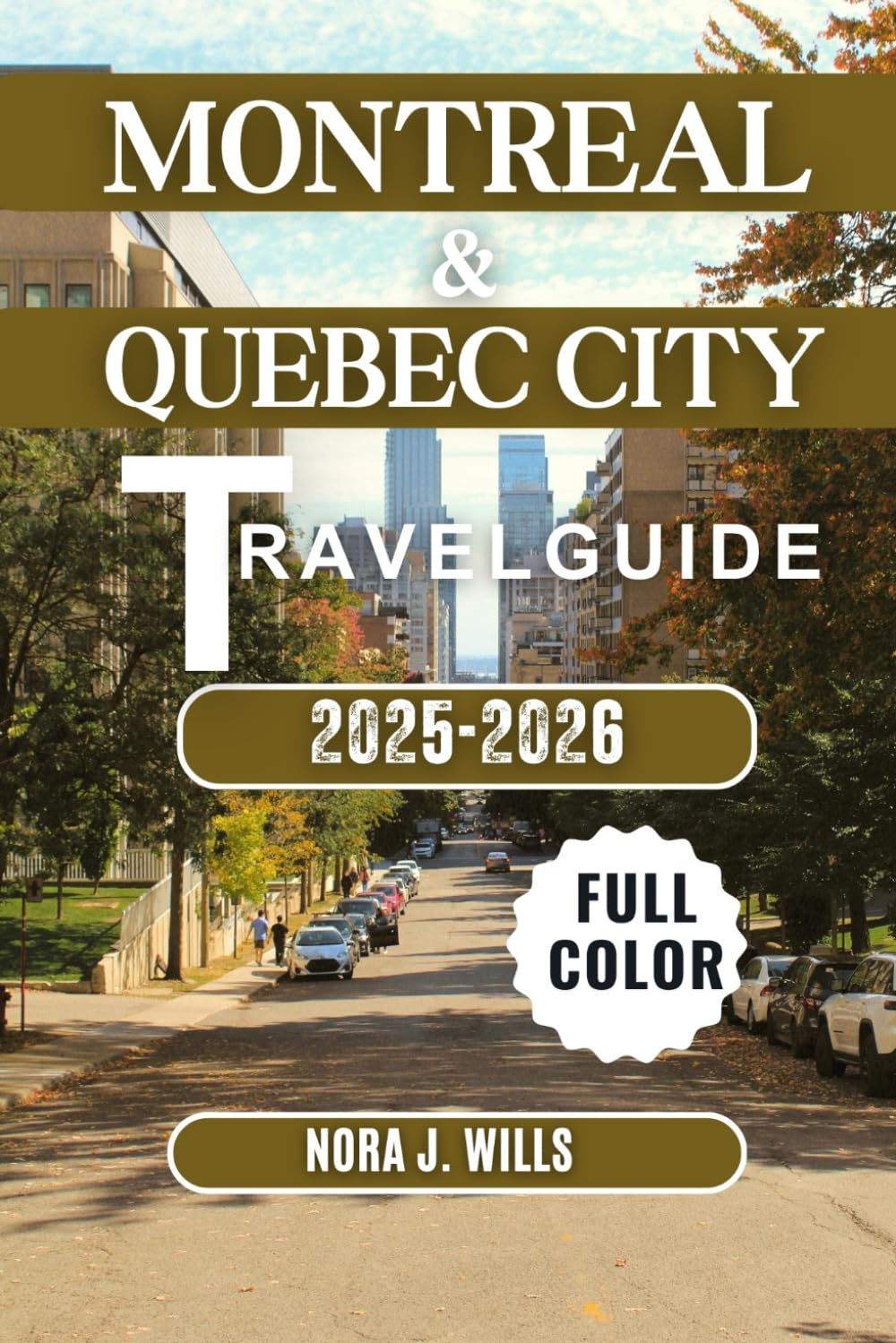 MONTREAL & QUEBEC CITY TRAVEL GUIDE 2025-2026: Your Essential Companion to Unforgettable Adventures in Montreal & Quebec City