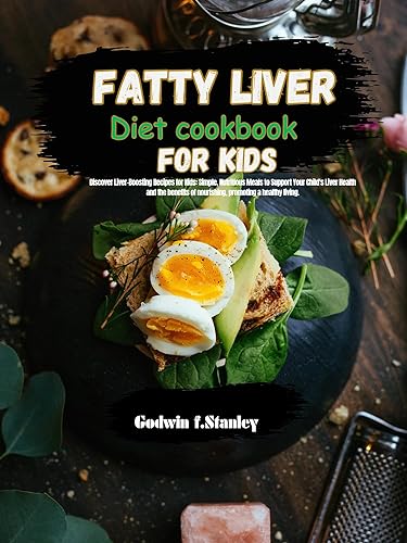 Fatty liver diet cookbook for kids : Discover Liver-Boosting Recipes for Kids: Simple, Nutritious Meals to Support Your Child's Liver Health and the benefits of nourishing, promoting a healthy livin