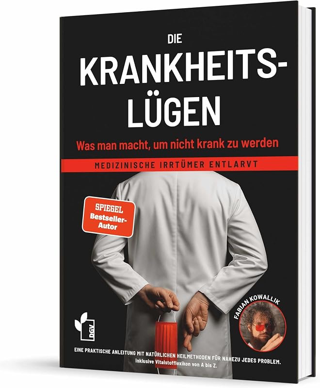 Die Krankheitslügen - Was man macht, um nicht krank zu werden.: Medizinische Lügen entlarvt - eine praktische Anleitung mit natürlichen Heilmethoden ... inklusive Nährstoff- und Heilpflanzen von A-Z