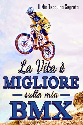 La Vita è Migliore sulla mia Bmx - Il Mio Taccuino Segreto -: Taccuino per gli appassionati di Bmx | 104 pagine da compilare secondo i vostri ... | Piccolo formato facilmente trasportabile|