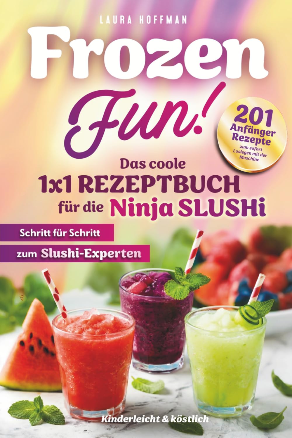 Frozen Fun! Das coole 1x1 Rezeptbuch für die Ninja SLUSHi - Schritt für Schritt zum Slushi-Experten: 201 Anfänger-Rezepte zum sofort Loslegen mit der Maschine | Kinderleicht & köstlich