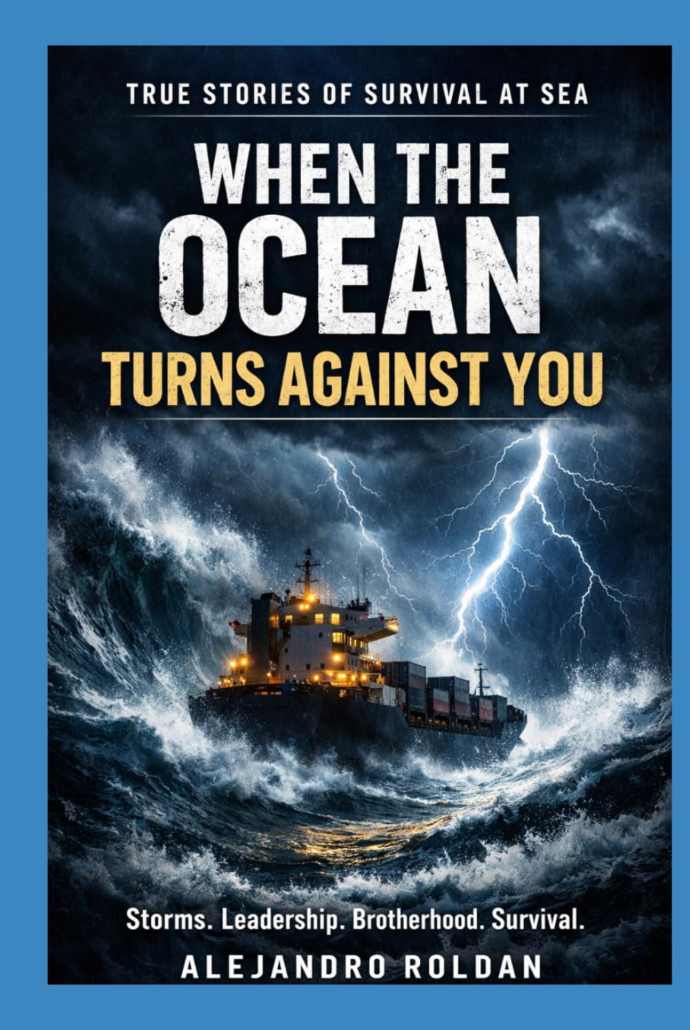 When the Ocean Turns Against You: True Stories of Storms, Survival, Leadership, and Brotherhood at Sea