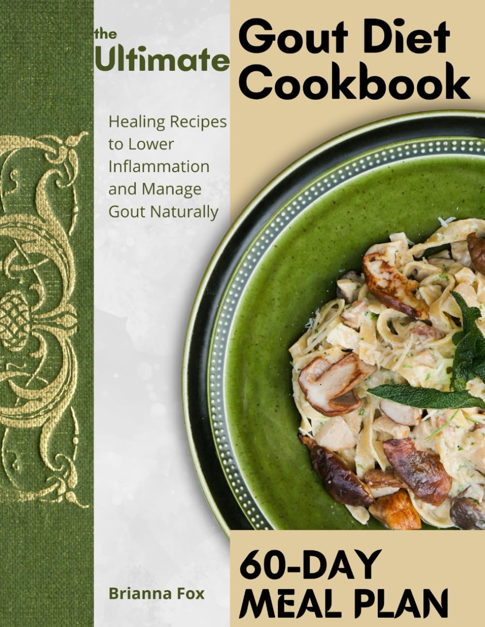 The Ultimate Gout Diet Cookbook: Healing Recipes and 60-Day Meal Plan to Lower Inflammation and Manage Gout Naturally