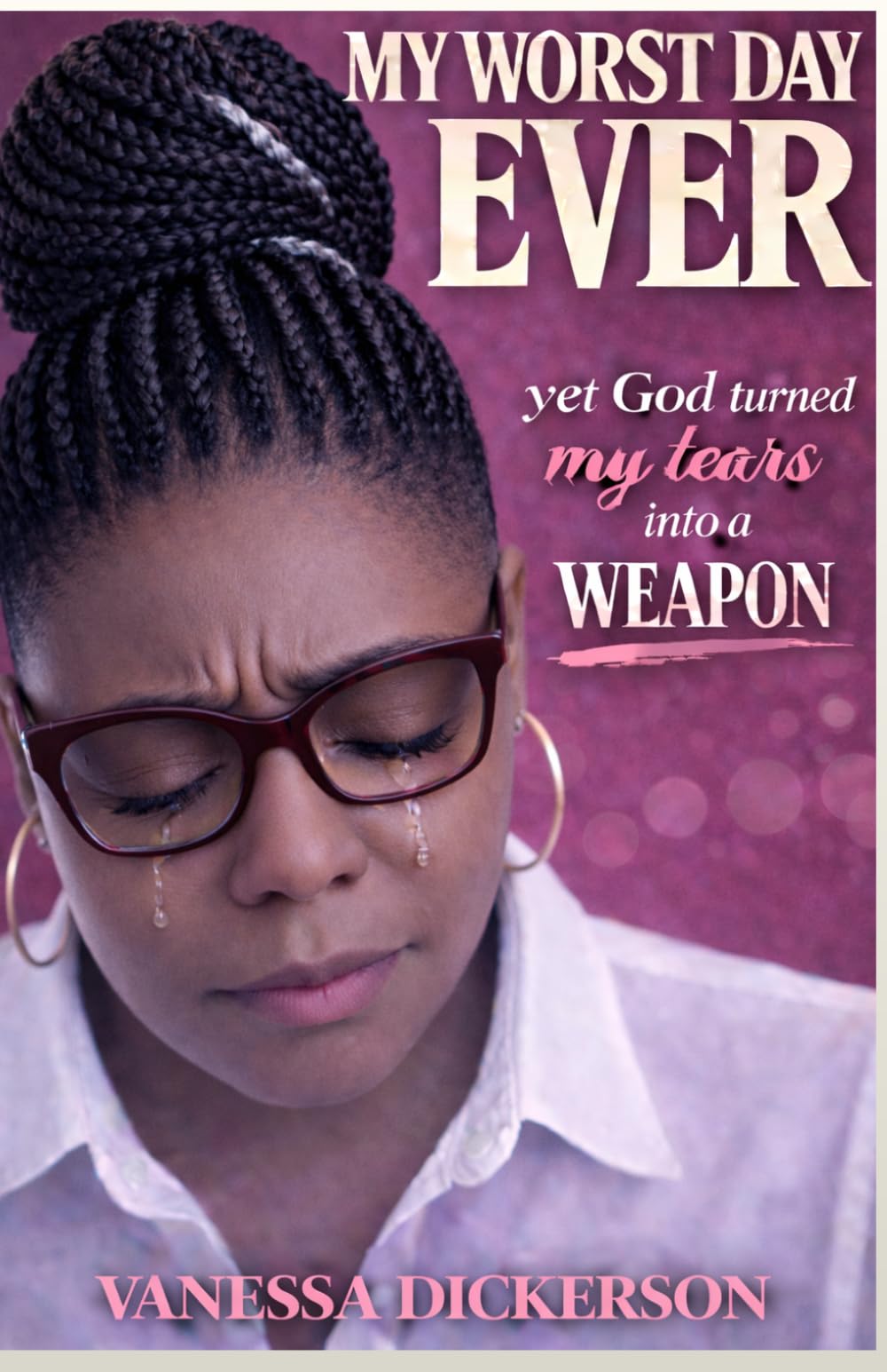 My Worst Day Ever - yet God turned my tears into a weapon