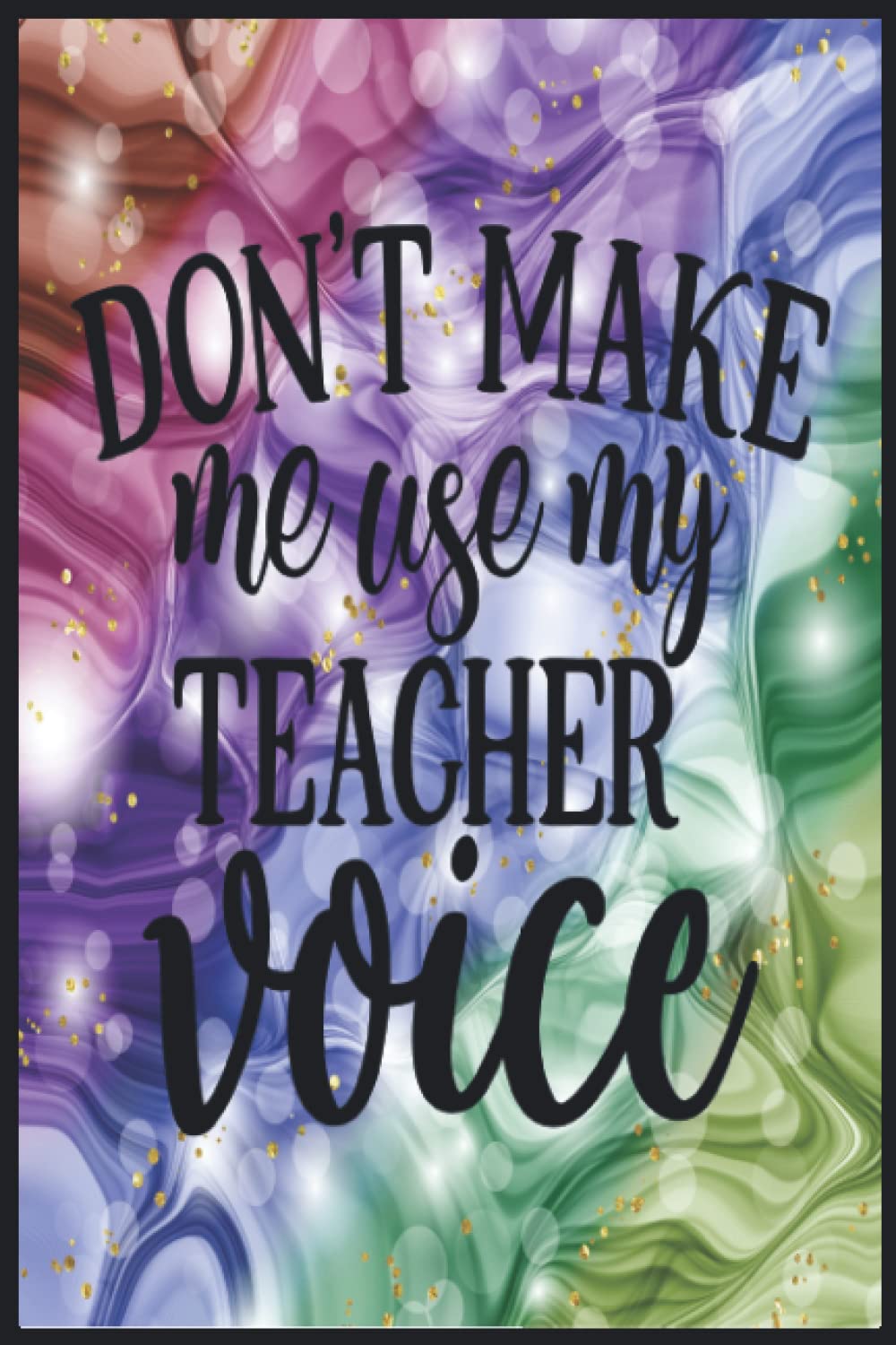 Don't Make Me Use My Teacher Voice: Compostion Book Notebook Journal - 2022 -6''x9'' - 121 Pages College Ruled