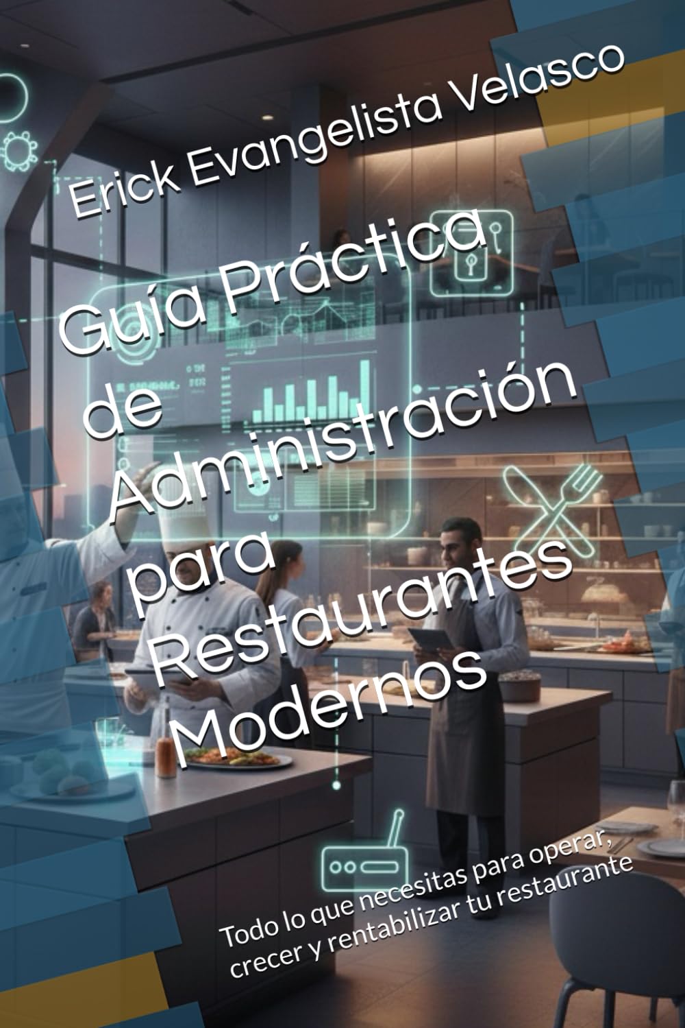 Guía Práctica de Administración para Restaurantes Modernos: Todo lo que necesitas para operar, crecer y rentabilizar tu restaurante
