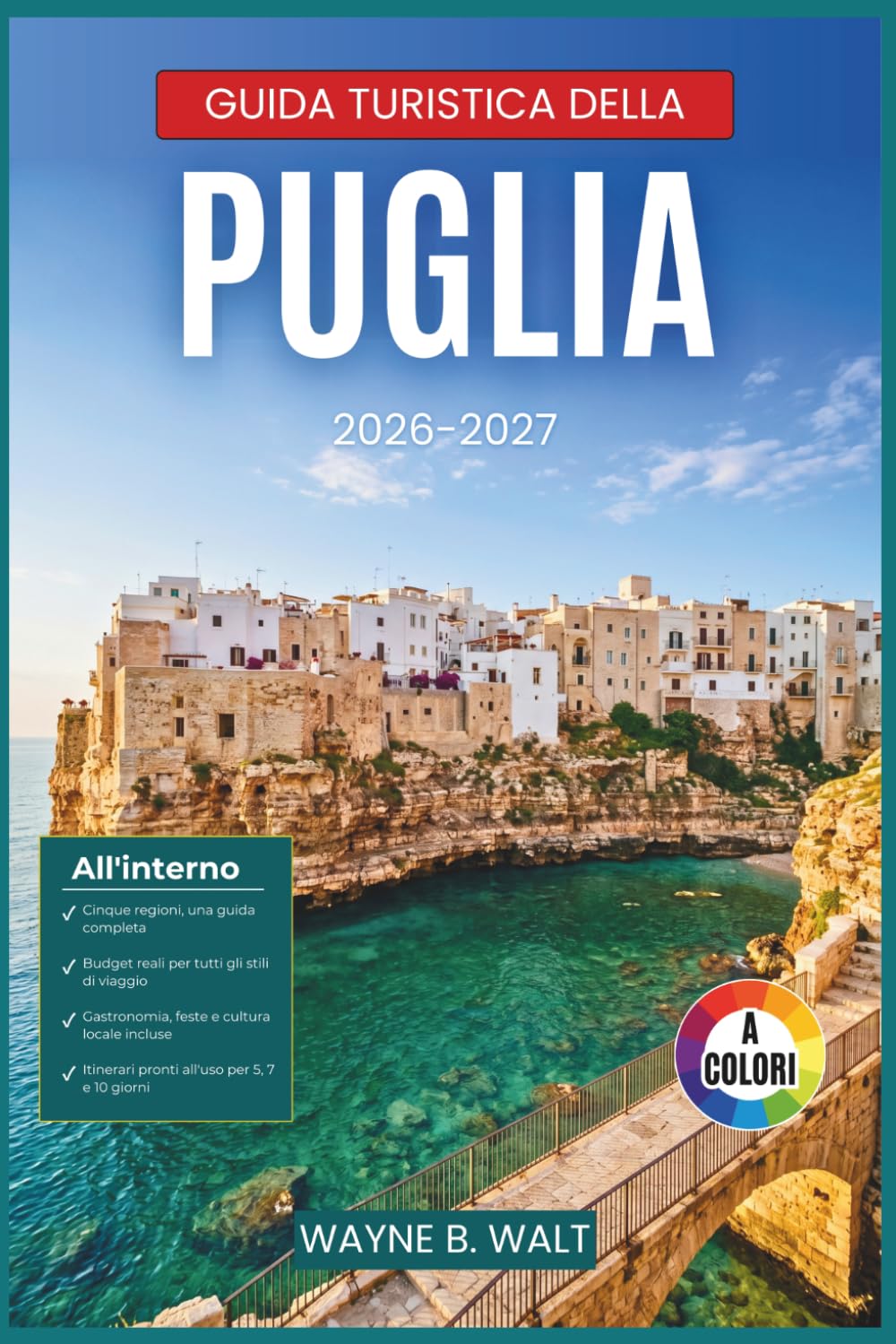 Guida turistica della Puglia 2026-2027: Itinerari tra borghi imbiancati a calce, grotte marine, vie barocche, masserie e vita costiera dal Gargano al Salento