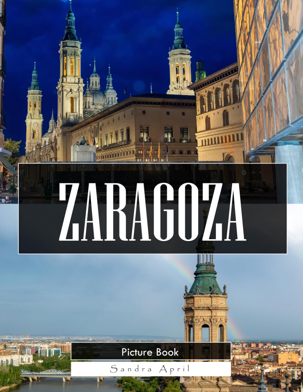 Zaragoza: A Stunning Coffee Table Picture Book – For Travelers & History Lovers