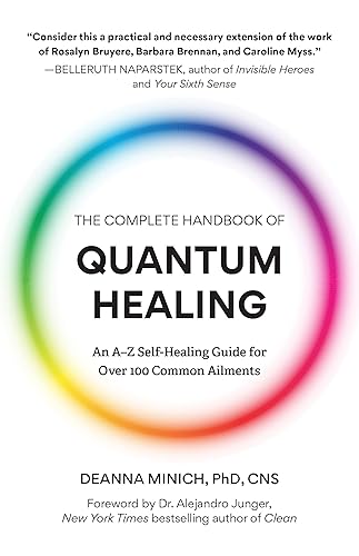 The Complete Handbook of Quantum Healing: An A-Z Self-Healing Guide for Over 100 Common Ailments (Holistic Healing Reference Book)