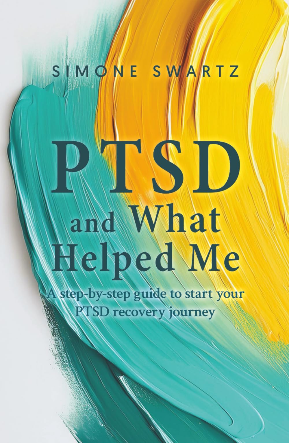 PTSD and What Helped Me: A step-by-step guide to start your PTSD recovery journey