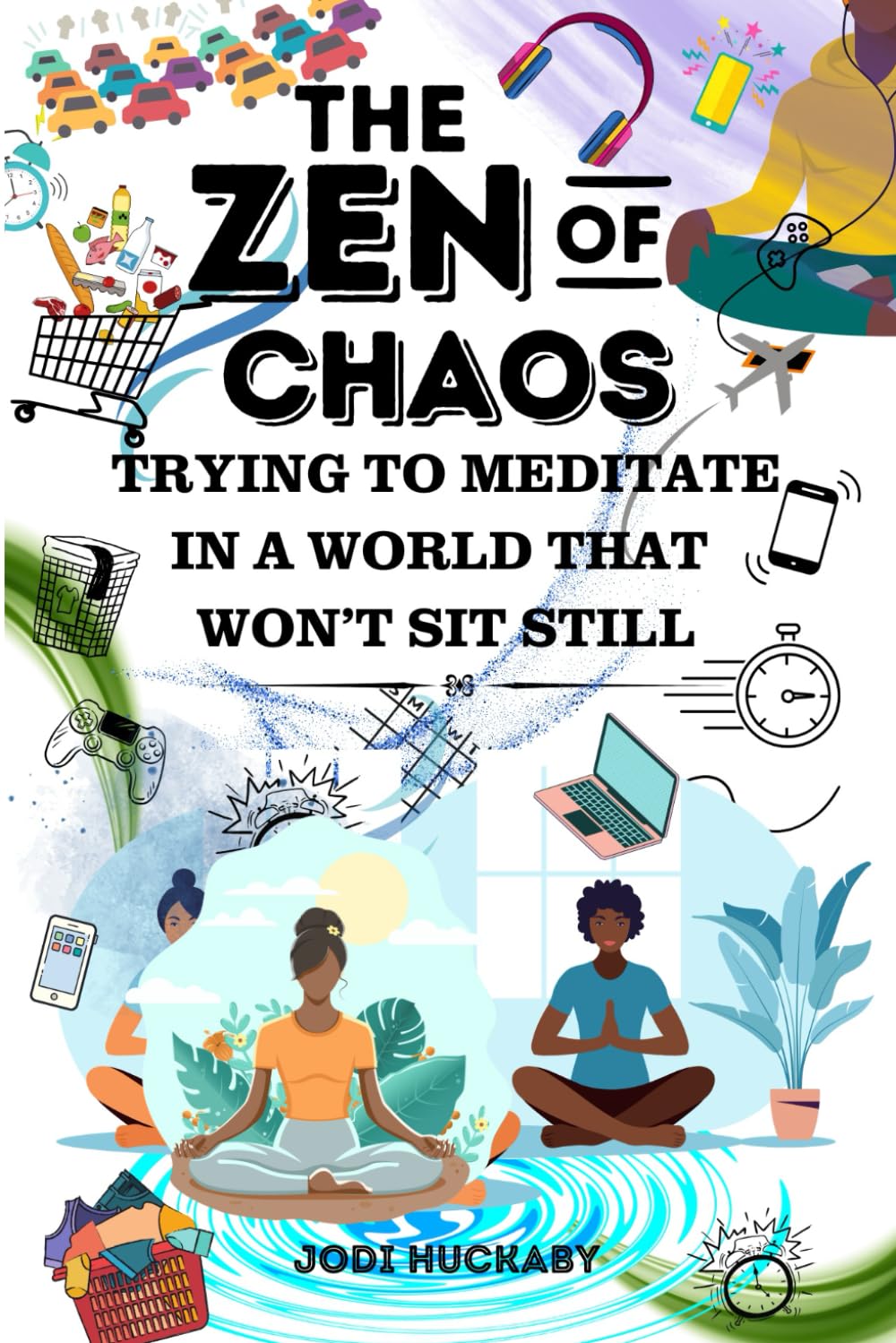 The Zen of Chaos: How to Meditate in a World That Won't Sit Still