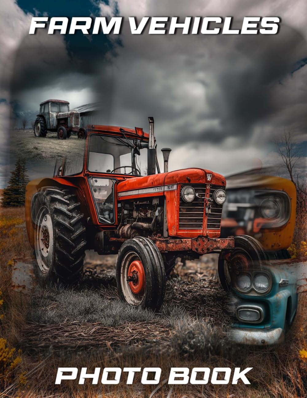 Farm Vehicles Photography Book: Rural Vehicle Photo Collection For Agriculture Fans | 40 Authentic Farm Images