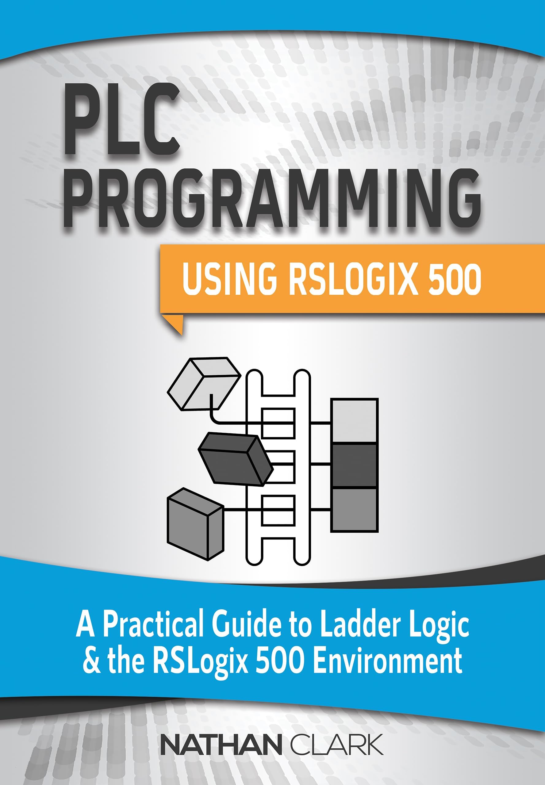 PLC Programming Using RSLogix 500: A Practical Guide to Ladder Logic and the RSLogix 500 Environment (AllenโBradley Book 1)