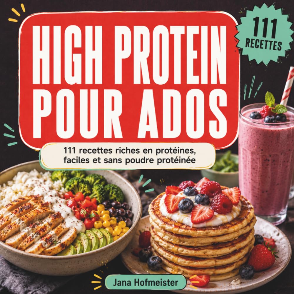 Livre de recettes high protein pour ados: 111 recettes riches en protéines, faciles et sans poudre protéinée. Pour la prise de muscle, l'énergie et la ... valeurs nutritionnelles pour chaque recette