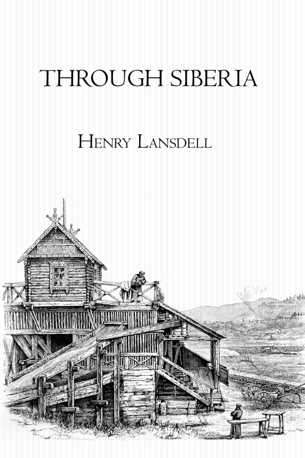 Through Siberia (Illustrated): Classic 19th-Century Travel Narrative Across Northern Asia’s Vast Land and Peoples