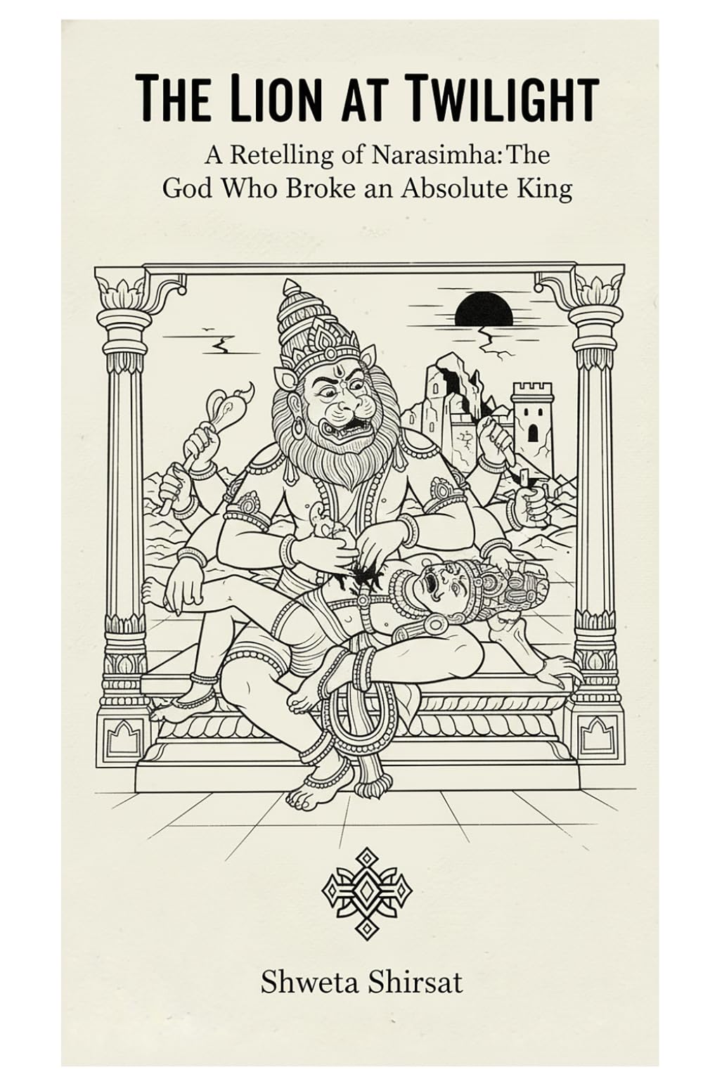 THE LION AT TWILIGHT: A Retelling of Narasimha: The God Who Broke an Absolute King (Indian Mythology Retold)