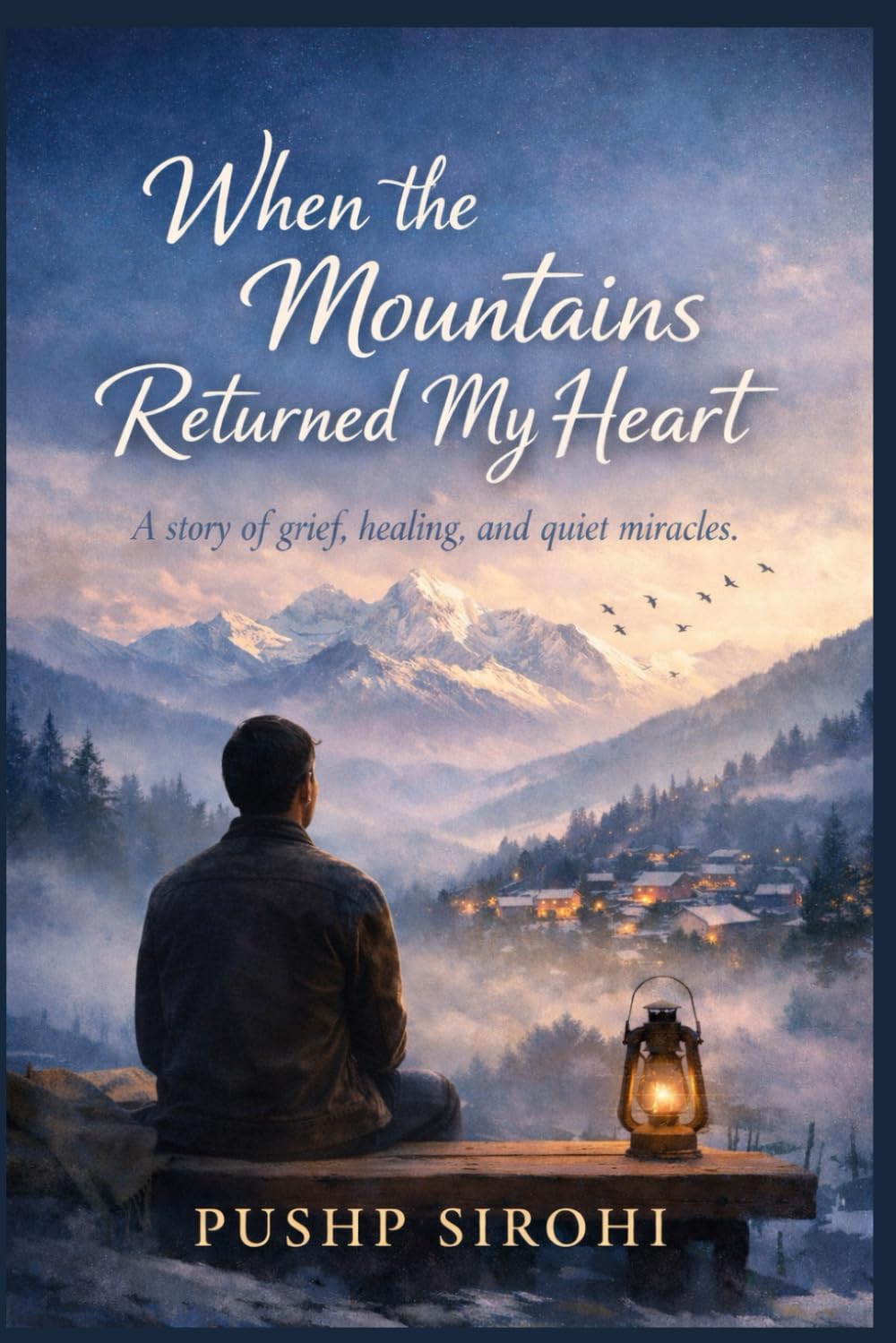 When the Mountains Returned My Heart: A story of grief, healing, and quiet miracles