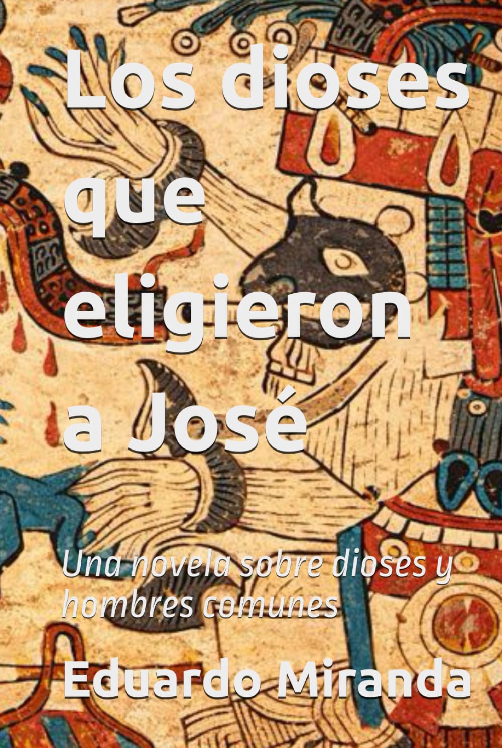 Los dioses que eligieron a José: Una novela sobre dioses y hombres comunes