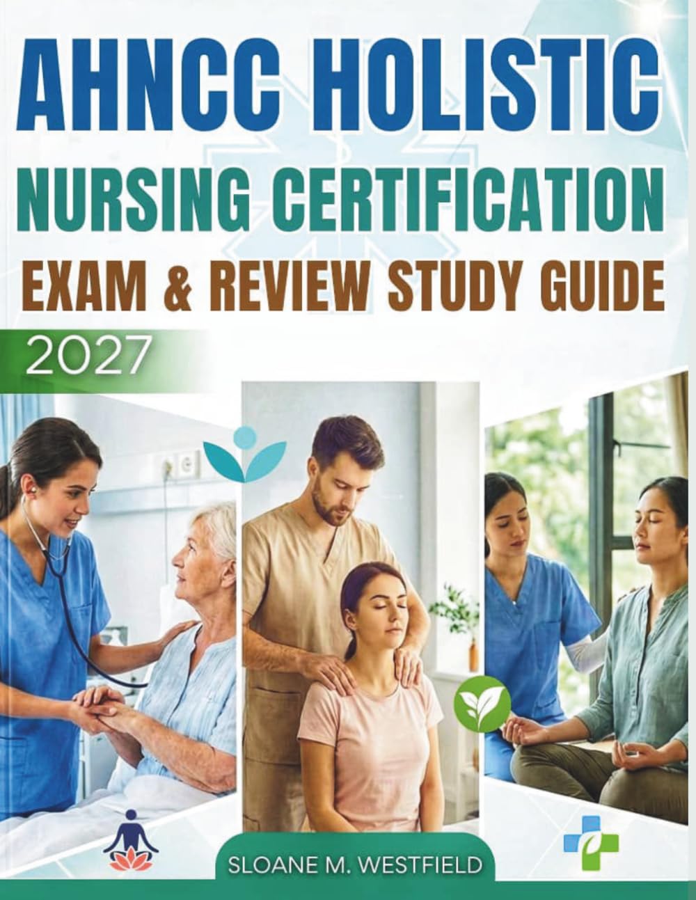 AHNCC HOLISTIC NURSING CERTIFICATION EXAM & REVIEW STUDY GUIDE: Achieve AHNCC Certification: Essential Exam Insights, Patient-Centered Care, & Integrative Healing Approaches for Certification Success