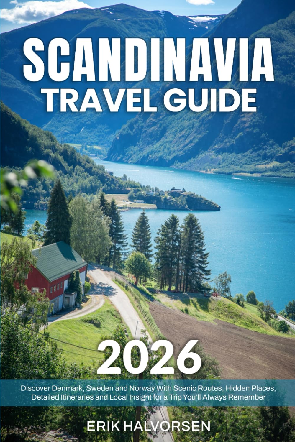 Scandinavia Travel Guide: Discover Denmark, Sweden and Norway With Scenic Routes, Hidden Places, Detailed Itineraries and Local Insight for a Trip You’ll Always Remember