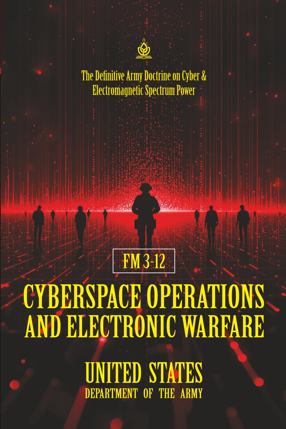 FM 3‑12 Cyberspace Operations and Electronic Warfare: [Annotated] The Definitive Army Doctrine on Cyber & Electromagnetic Spectrum Power