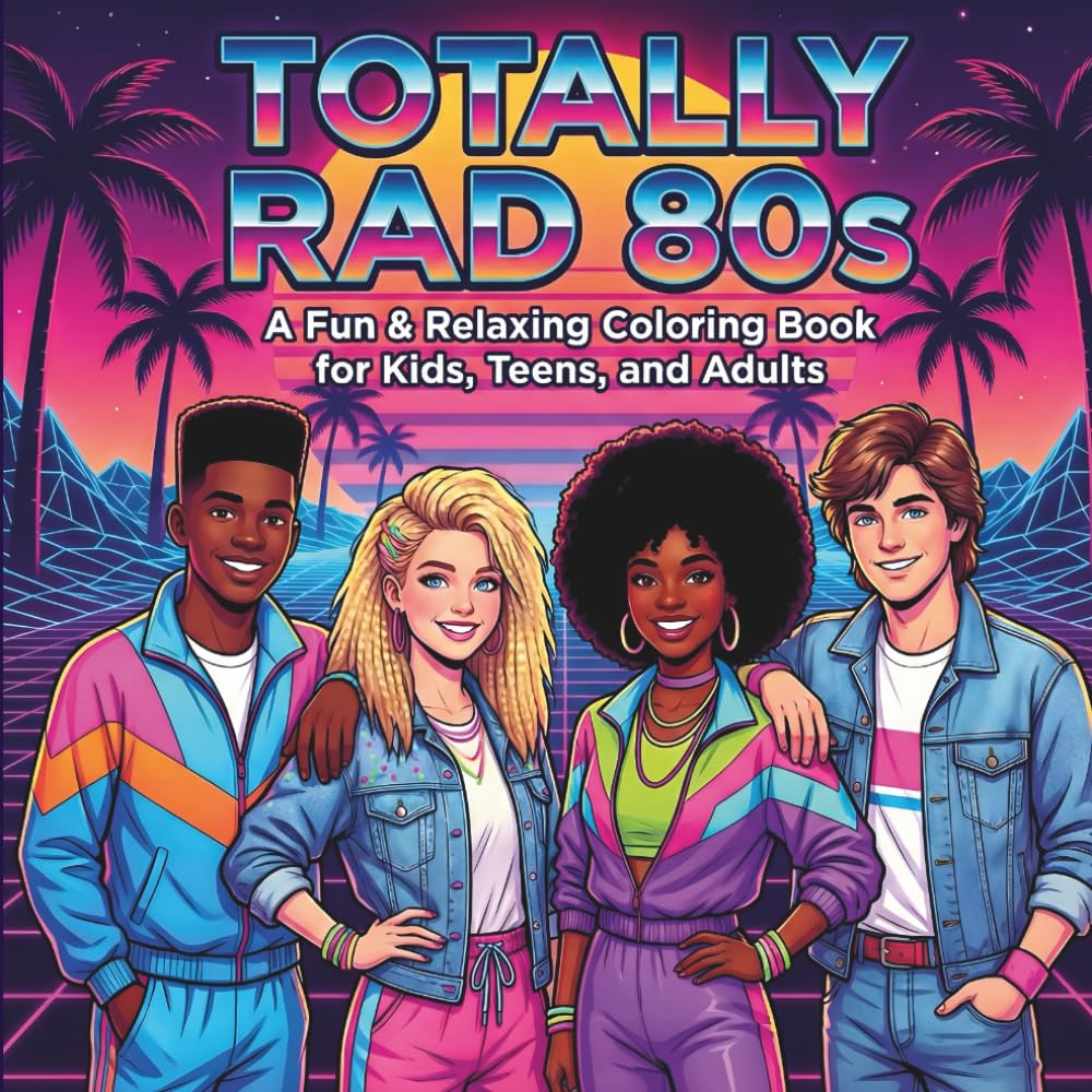 Totally Rad 80s: A Fun and Relaxing 1980s Retro Coloring Book Featuring Neon Vibes, Synthwave Scenes, Pop Culture Fashion, and Nostalgic Designs for Kids, Teens, and Adults