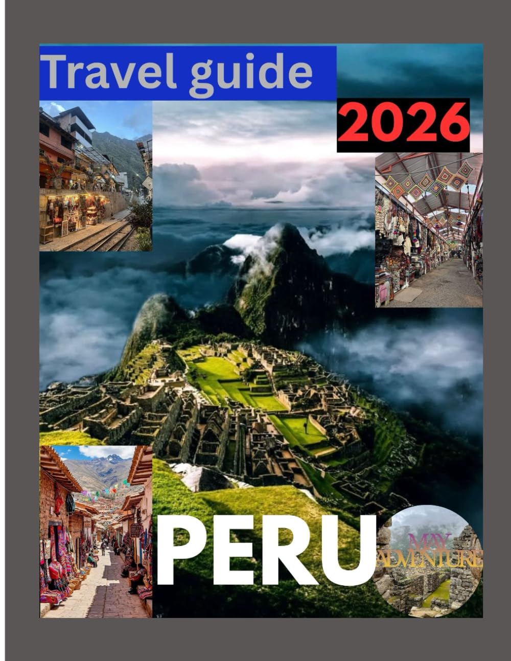 PERU TRAVEL GUIDE 2026: Discover the Magic of Earth From Ancient Inca Wonders to Breathtaking Landscapes and Warm, Welcoming Hearts.