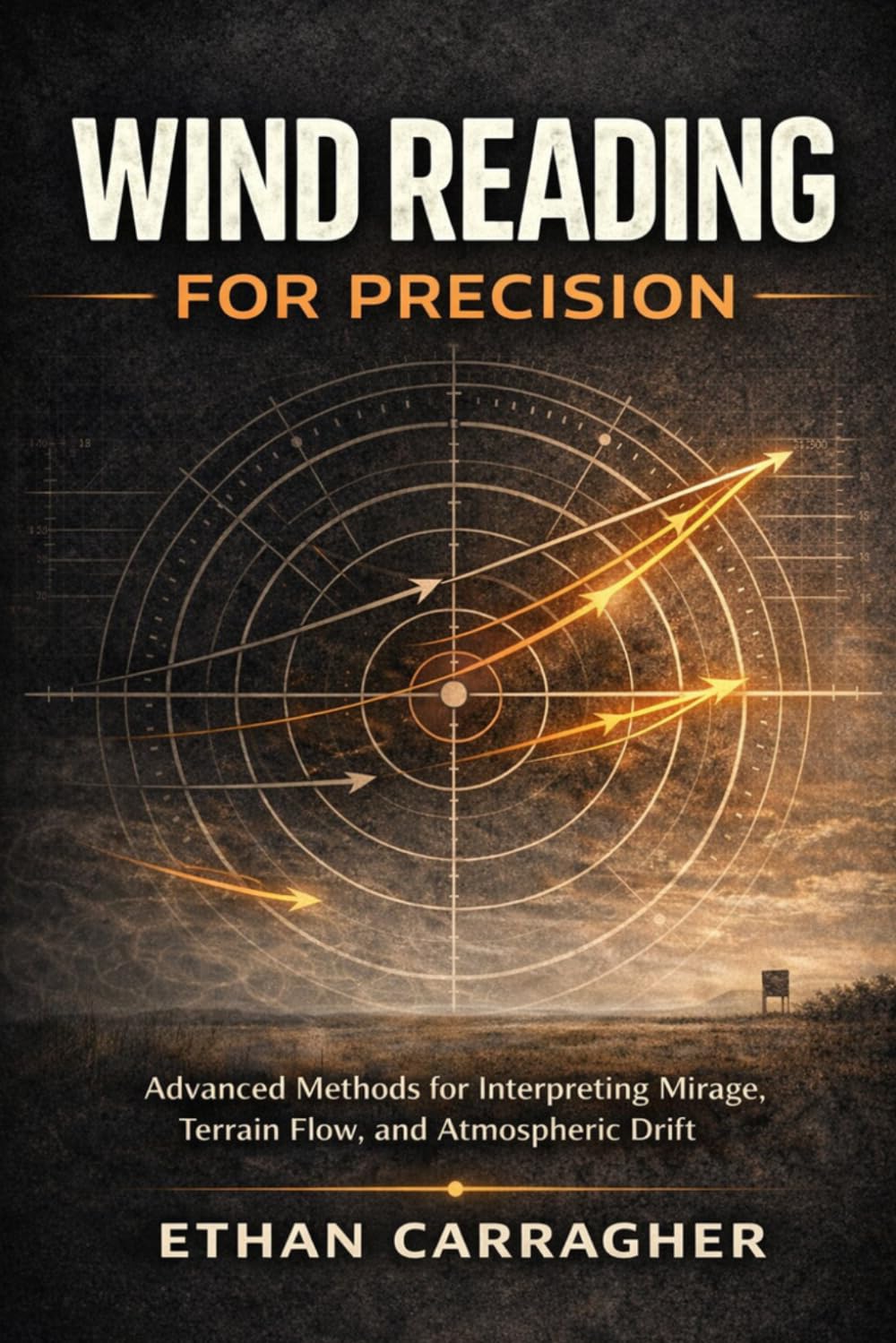 Wind Reading For Precision: Advanced Methods for Interpreting Mirage, Terrain Flow, and Atmospheric Drift (The Precision Shooting System)