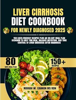 Liver Cirrhosis Diet Cookbook For Newly Diagnosed 2025: 150 Liver-Friendly Recipes Plus an 80-Day Meal Plan Designed to Help You Heal, Balance ... Control of Liver Cirrhosis After Diagnosis