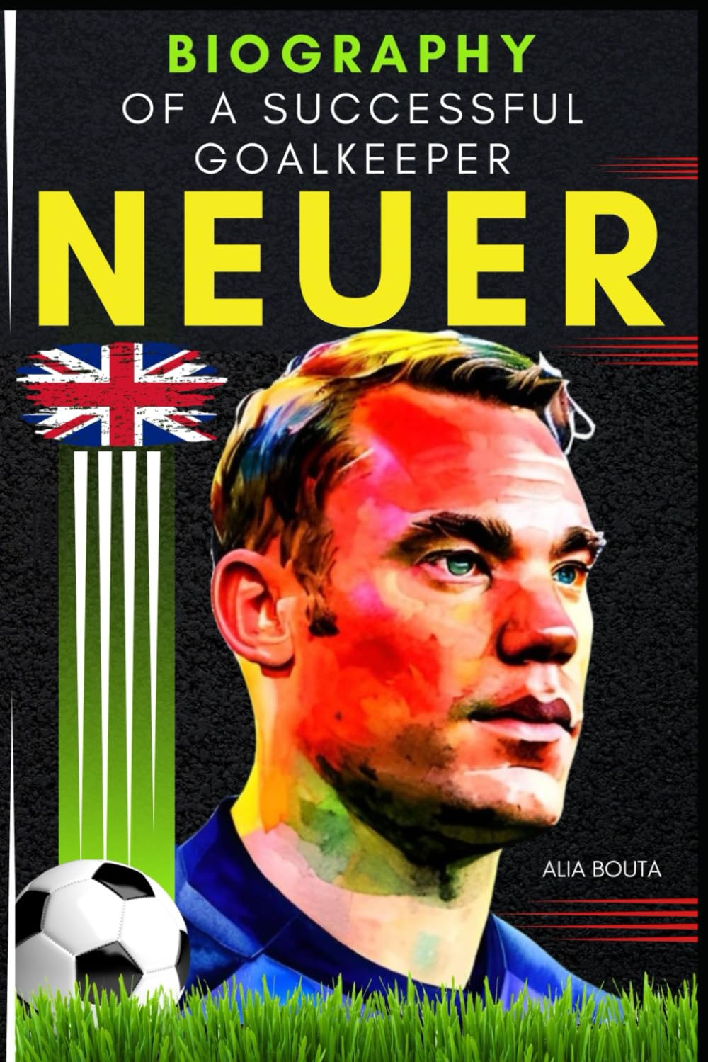 Neuer: Biography Of a Successful Goalkeeper