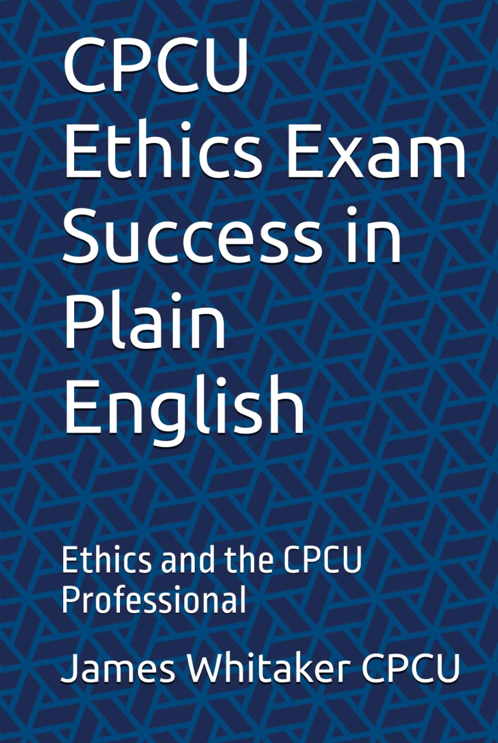 CPCU Ethics Exam Success in Plain English: Ethics and the CPCU Professional (Insurance Exam Success in Plain English)